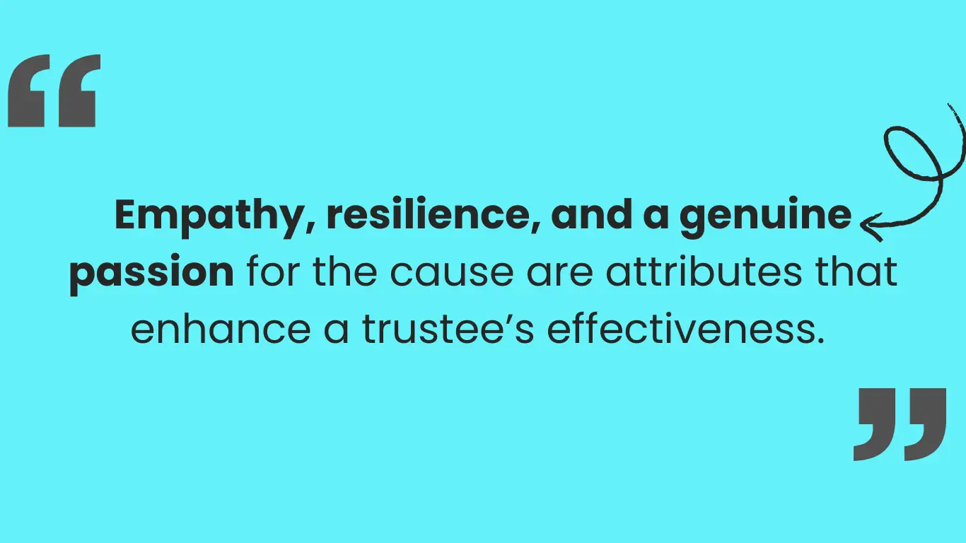 Two large quotation marks on either side and the quote in the middle: Empathy, resilience, and a genuine passion for the cause are attributes that enhance a trustee’s effectiveness.